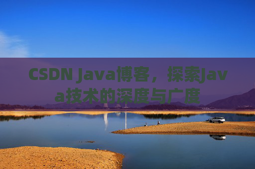 CSDN Java博客，探索Java技术的深度与广度